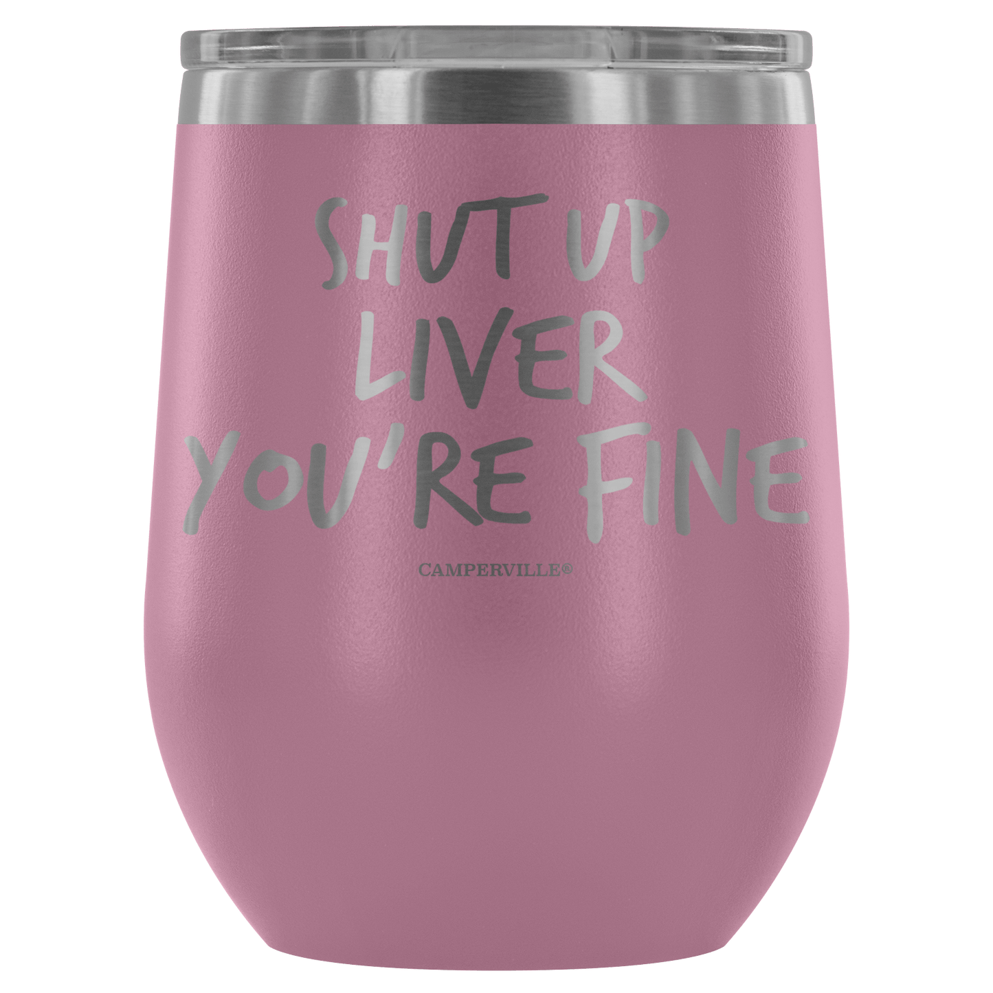 "Shut Up Liver You're Fine" Stemless Wine Cup