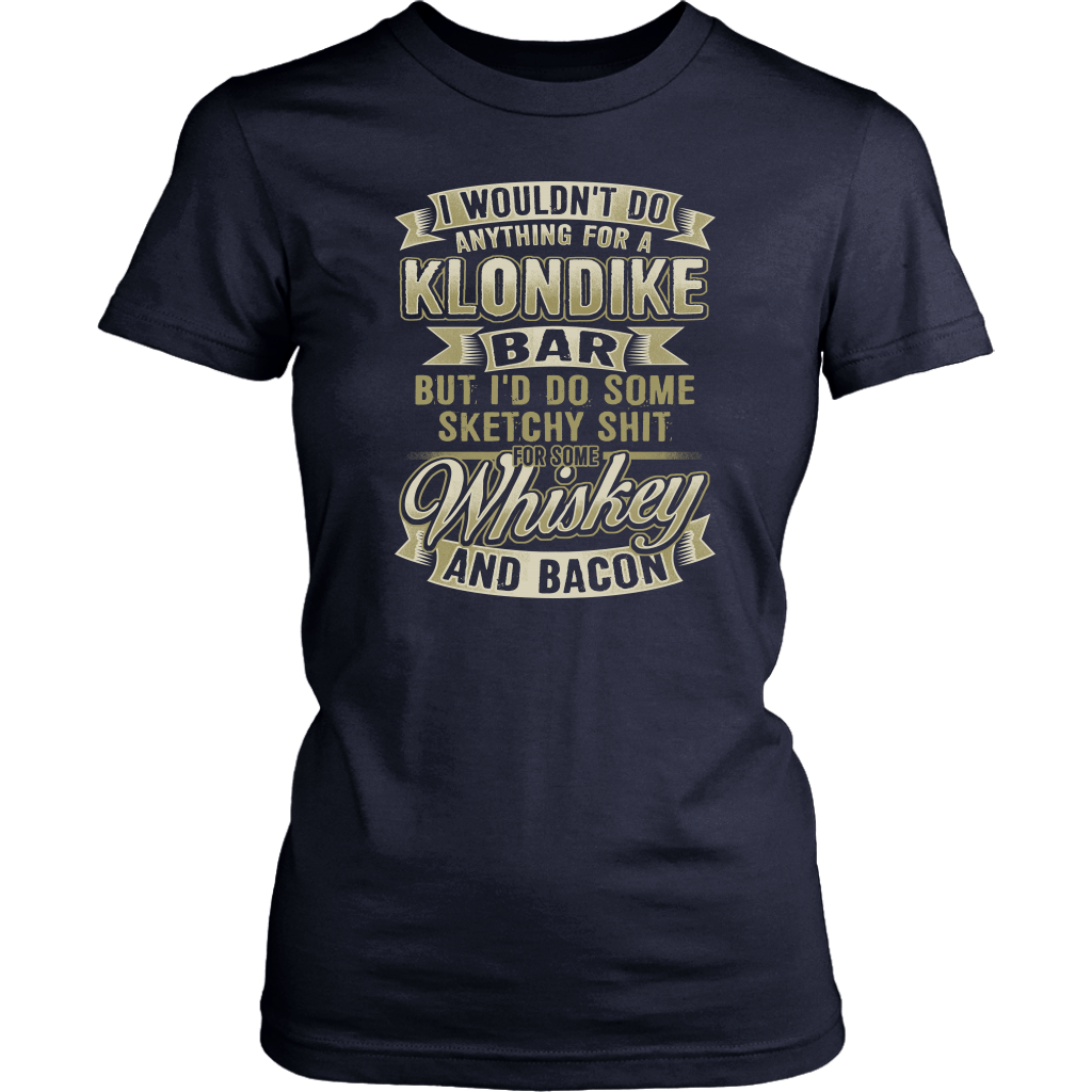 Funny "I Wouldn't Do Anything For A Klondike Bar, But I'd Do Some Sketchy Shit For Some Whiskey And Bacon" - Shirts and Hoodies