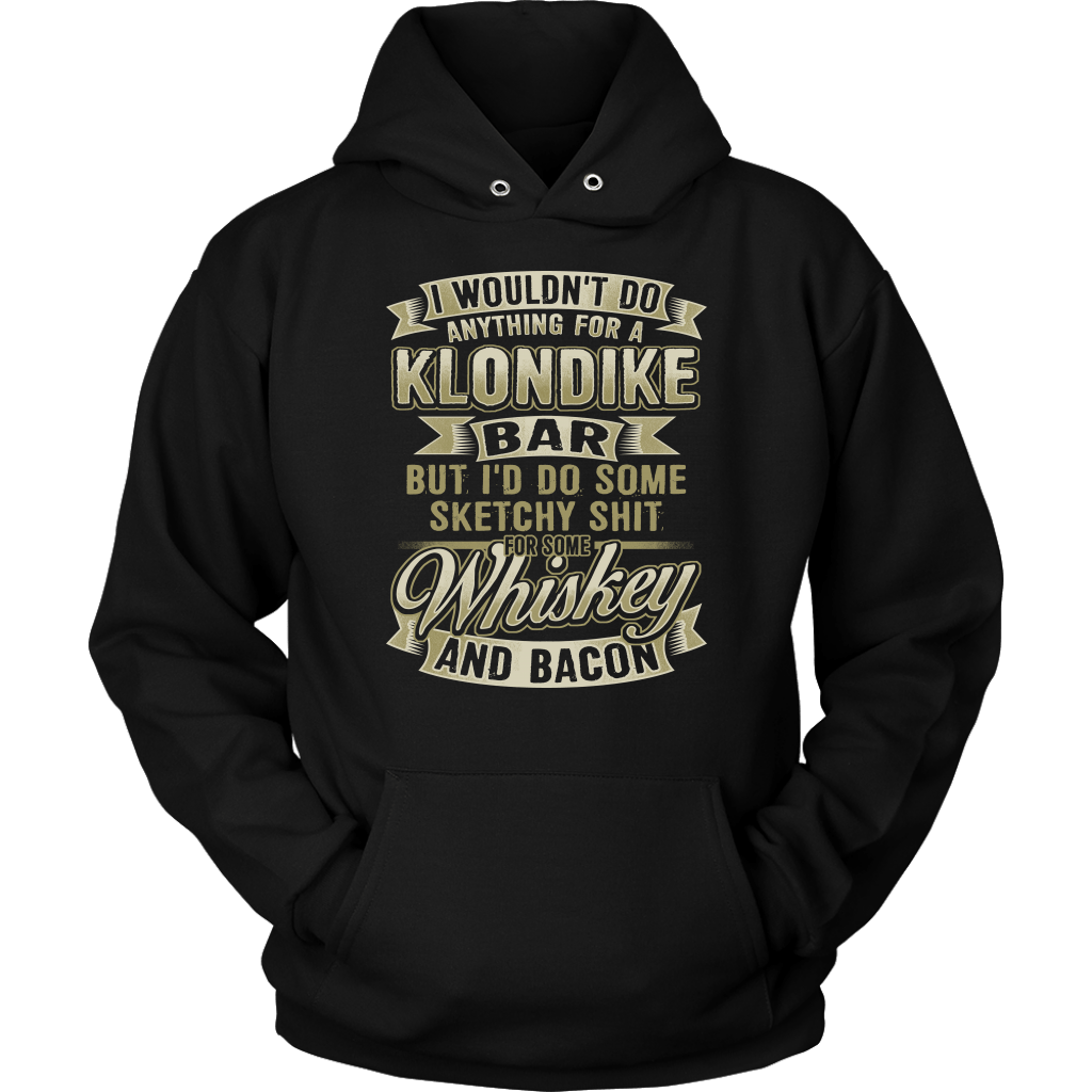 Funny "I Wouldn't Do Anything For A Klondike Bar, But I'd Do Some Sketchy Shit For Some Whiskey And Bacon" - Shirts and Hoodies