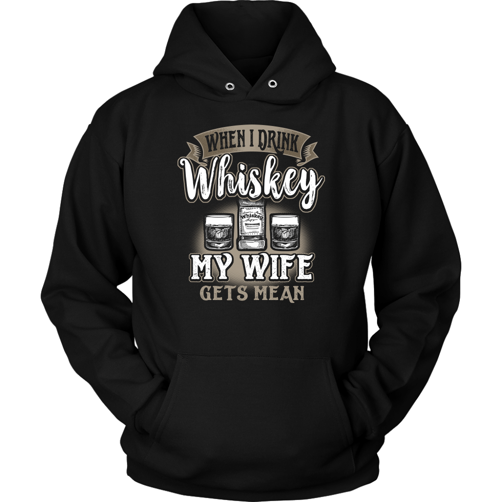 Funny "When I Drink Whiskey My Wife Gets Mean" - Shirts And Hoodies