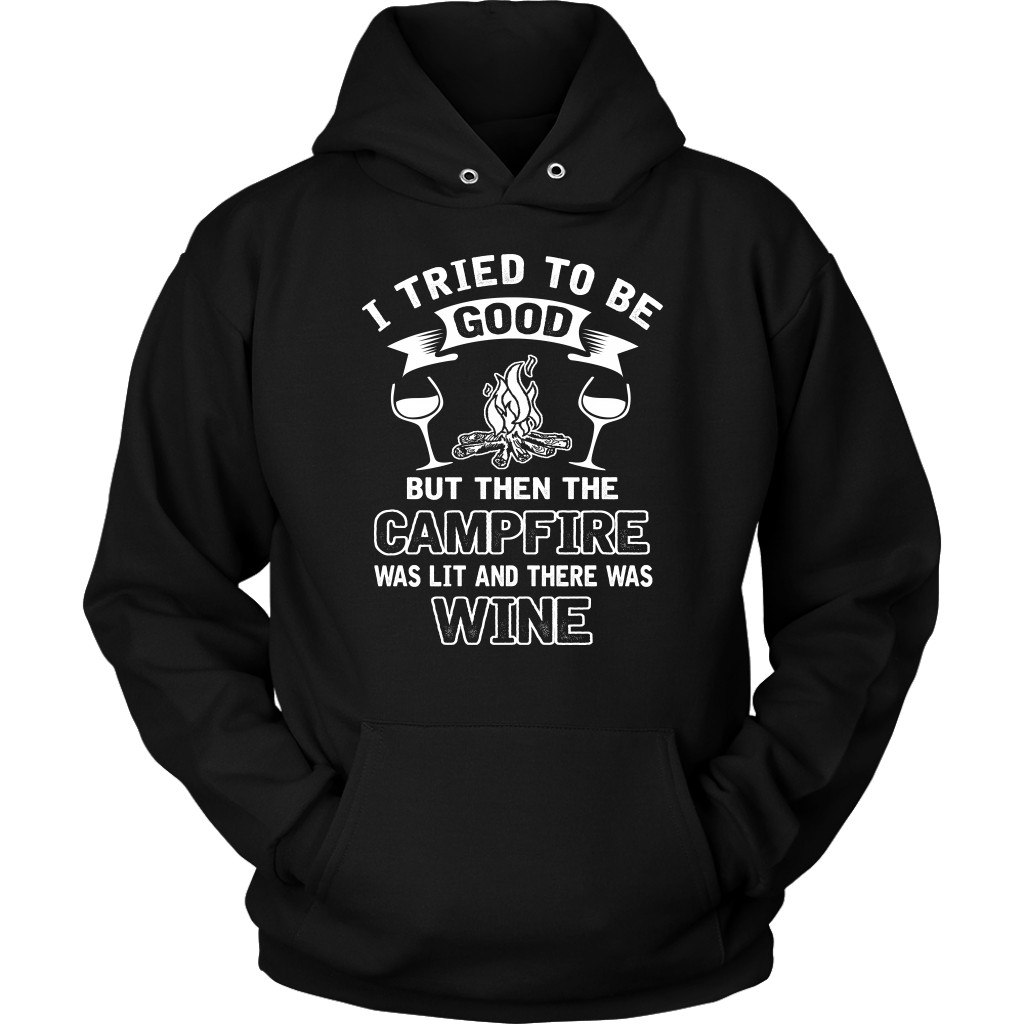 "I Tried To Be Good, But Then The Campfire Was Lit And There Was Wine" - Shirts and Hoodies