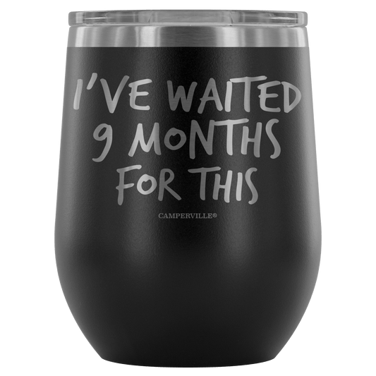 "I've Waited Nine Months For This" Stemless Wine Cup