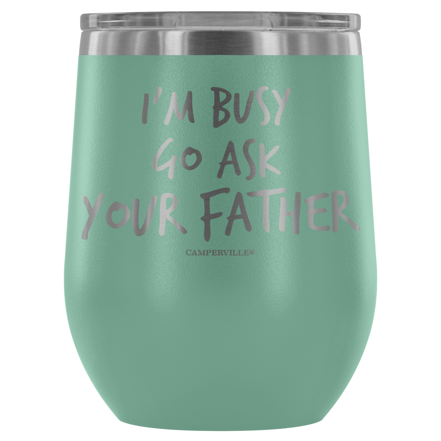"I'm Busy, Go Ask Your Father" Stemless Wine Cup