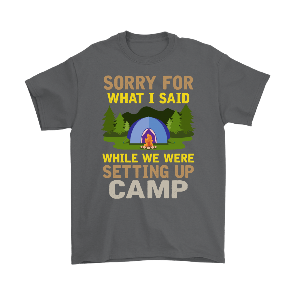 "Sorry For What I Said While We Were Setting Up Camp" - Shirts and Hoodies
