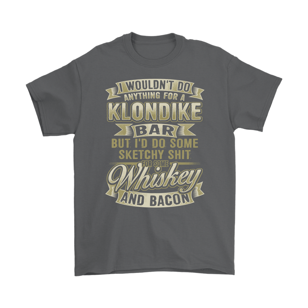 Funny "I Wouldn't Do Anything For A Klondike Bar, But I'd Do Some Sketchy Shit For Some Whiskey And Bacon" - Shirts and Hoodies