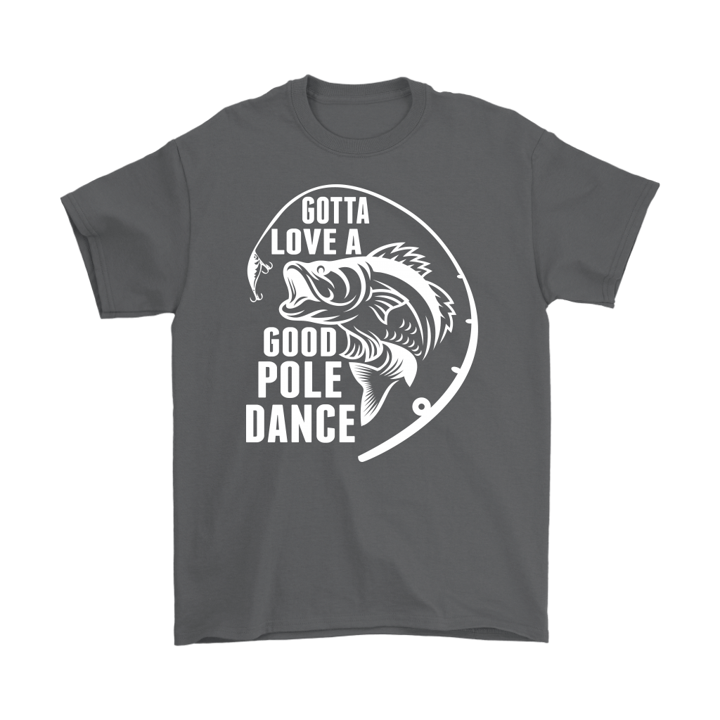 "Gotta Love a Good Pole Dance" - Funny Fishing Shirts and Hoodies
