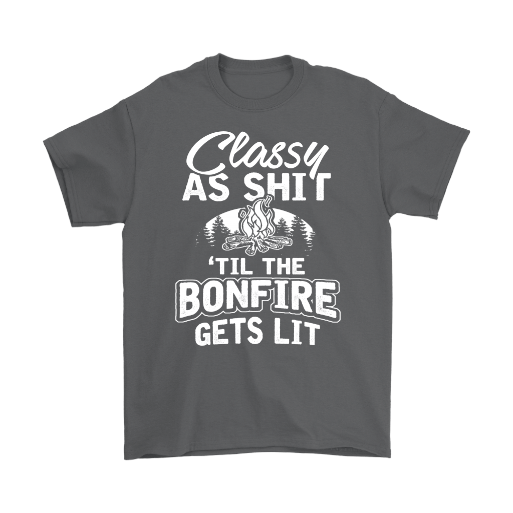 "Classy As Shit 'Til The Bonfire Gets Lit" - Shirts and Hoodies