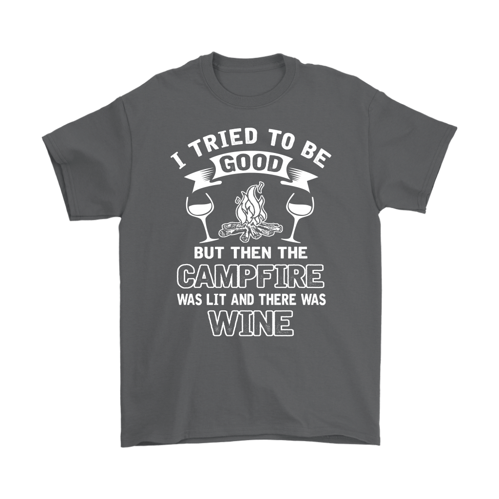 "I Tried To Be Good, But Then The Campfire Was Lit And There Was Wine" - Shirts and Hoodies