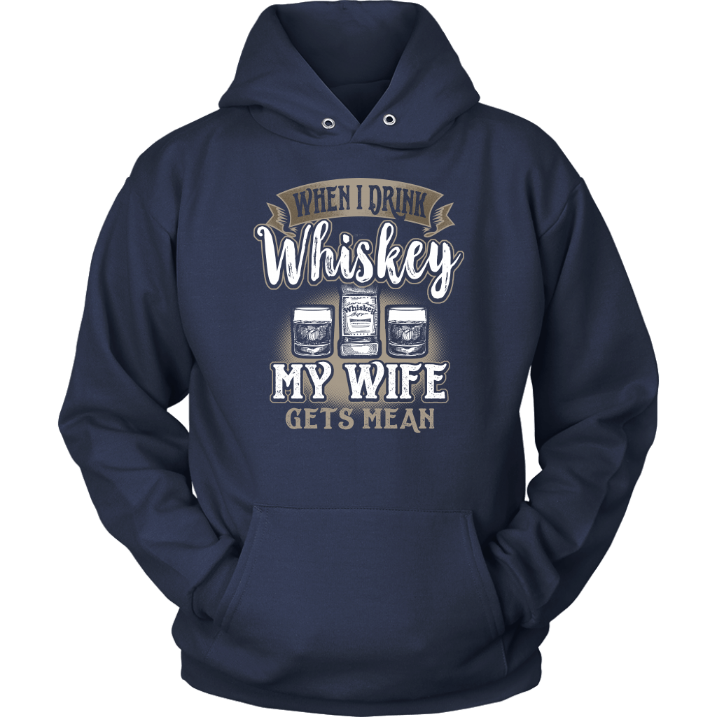 Funny "When I Drink Whiskey My Wife Gets Mean" - Shirts And Hoodies