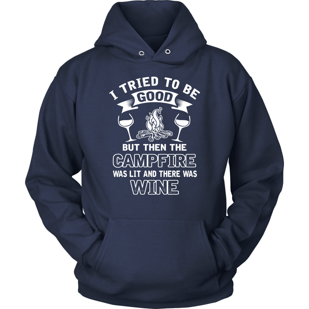 "I Tried To Be Good, But Then The Campfire Was Lit And There Was Wine" - Shirts and Hoodies