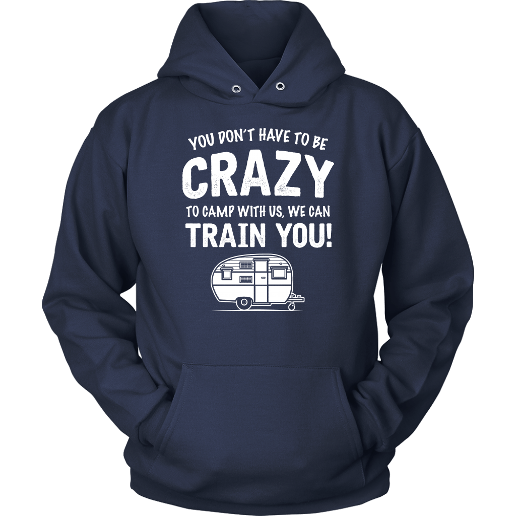 "You Don't Have To Be Crazy To Camp With Us, We Can Train You" - Shirts and Hoodies