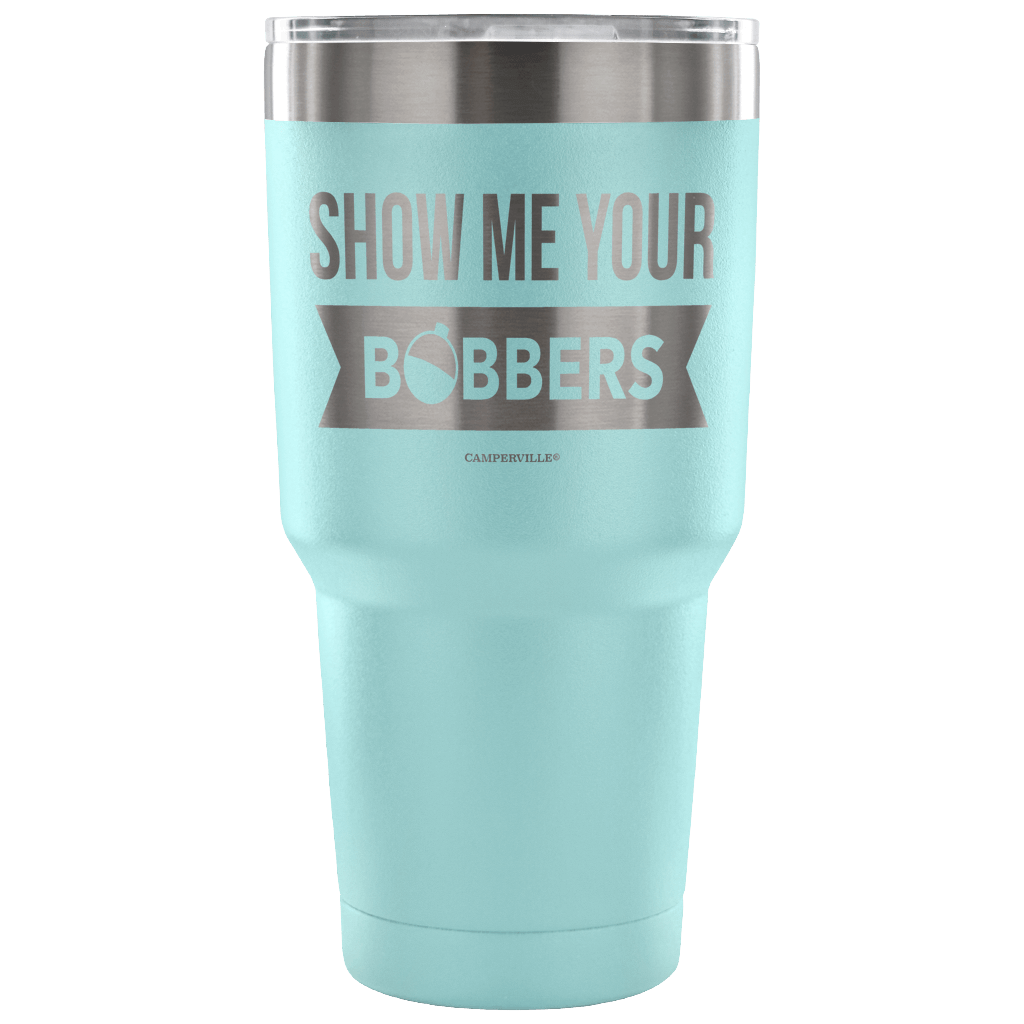 "Show Me Your Bobbers" - Stainless Steel Tumbler