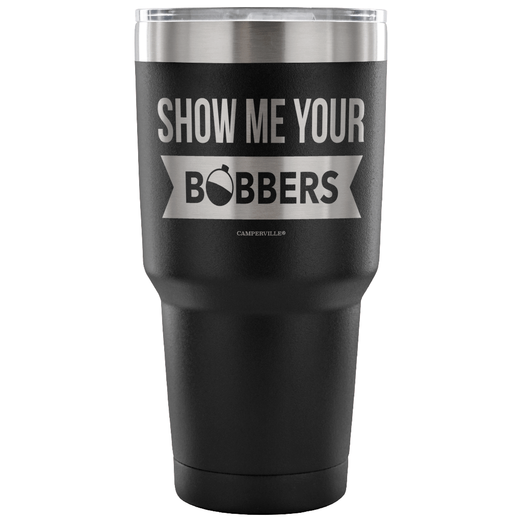 "Show Me Your Bobbers" - Stainless Steel Tumbler