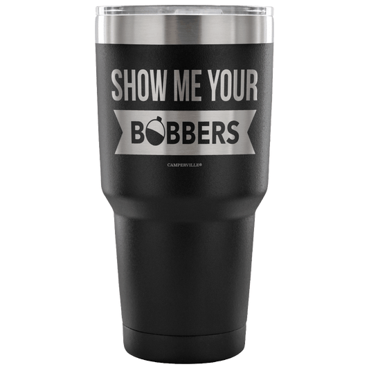 "Show Me Your Bobbers" - Stainless Steel Tumbler