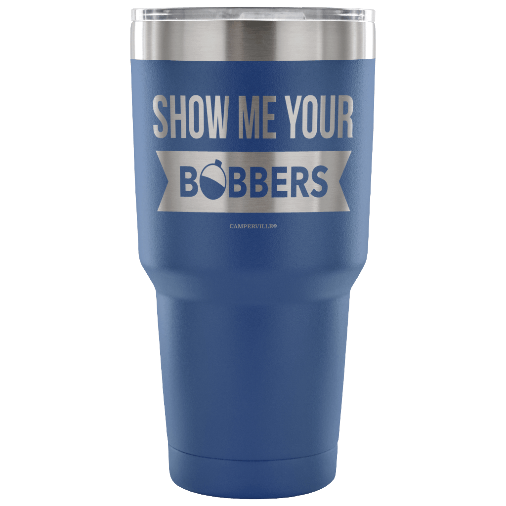 "Show Me Your Bobbers" - Stainless Steel Tumbler