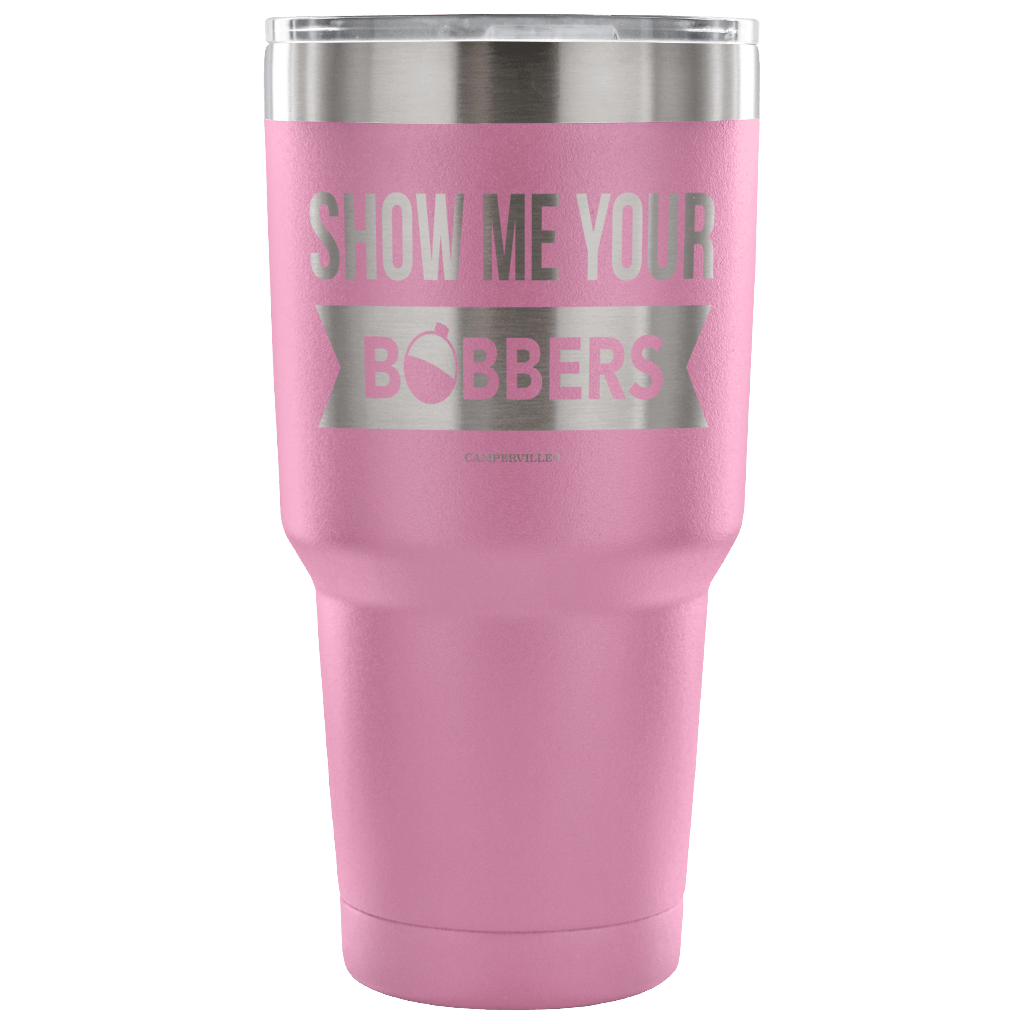 "Show Me Your Bobbers" - Stainless Steel Tumbler