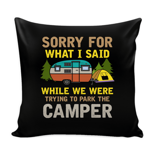 "Sorry For What I Said While We Were Trying To Park The Camper" - Pillow Cover