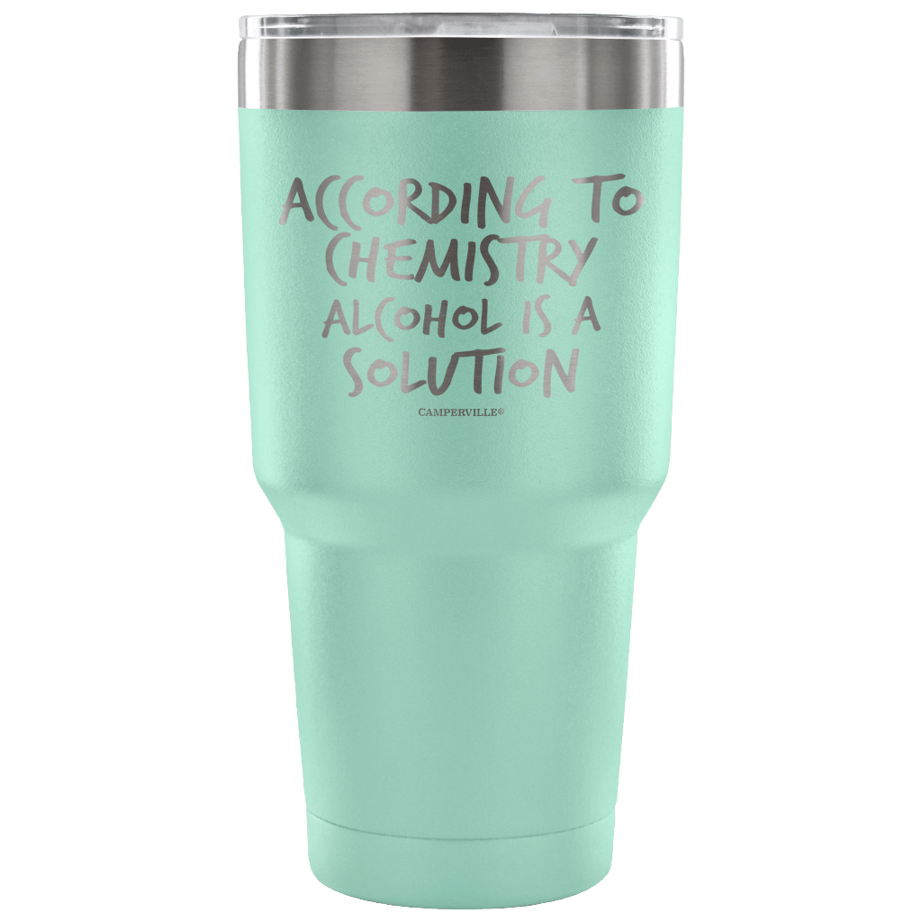 "According To Chemistry Alcohol Is A Solution" Stainless Steel Tumbler