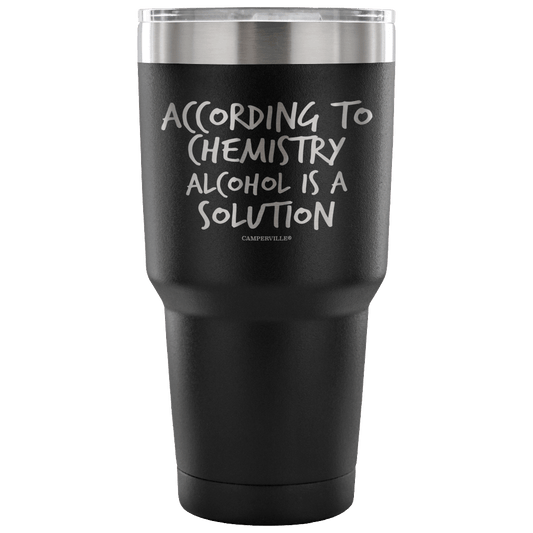 "According To Chemistry Alcohol Is A Solution" Stainless Steel Tumbler