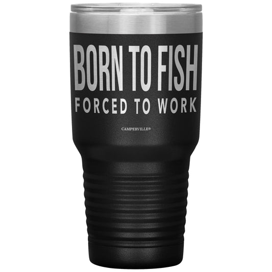 "Born To Fish, Forced To Work" - Stainless Steel Tumbler