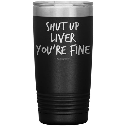 Funny "Shut Up Liver You're Fine" 20oz Stainless Steel Tumbler