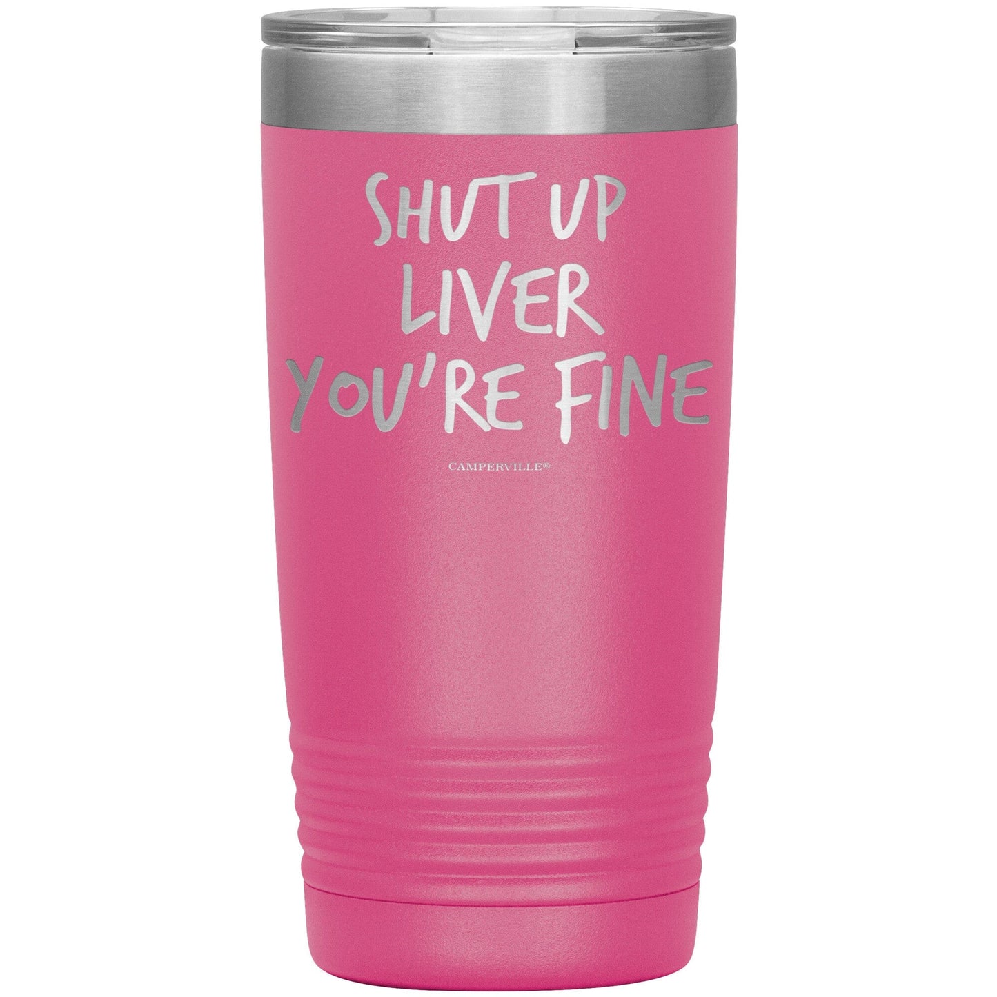 Funny "Shut Up Liver You're Fine" 20oz Stainless Steel Tumbler