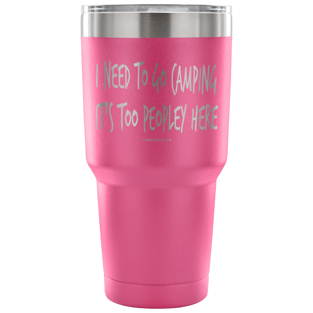 "I Need To Go Camping, It's Too Peopley Here" - Stainless Steel Tumbler