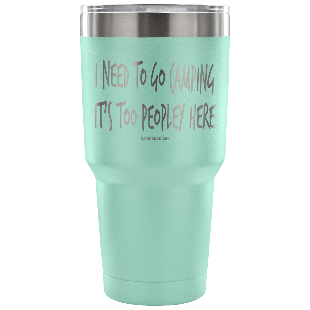 "I Need To Go Camping, It's Too Peopley Here" - Stainless Steel Tumbler