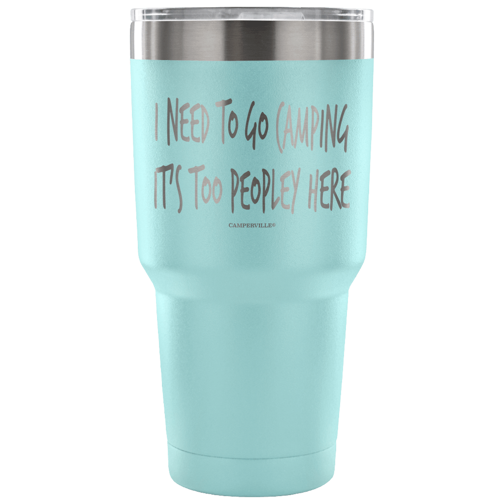 "I Need To Go Camping, It's Too Peopley Here" - Stainless Steel Tumbler