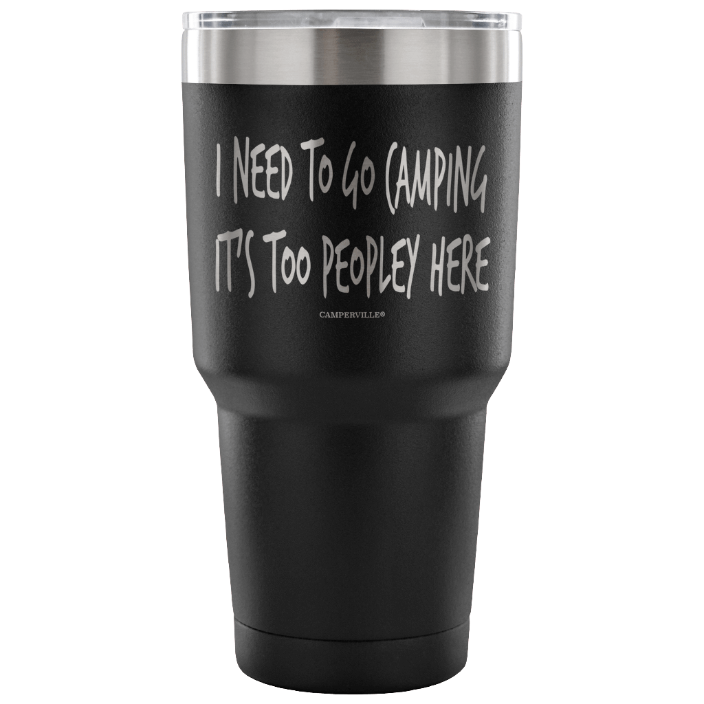 "I Need To Go Camping, It's Too Peopley Here" - Stainless Steel Tumbler