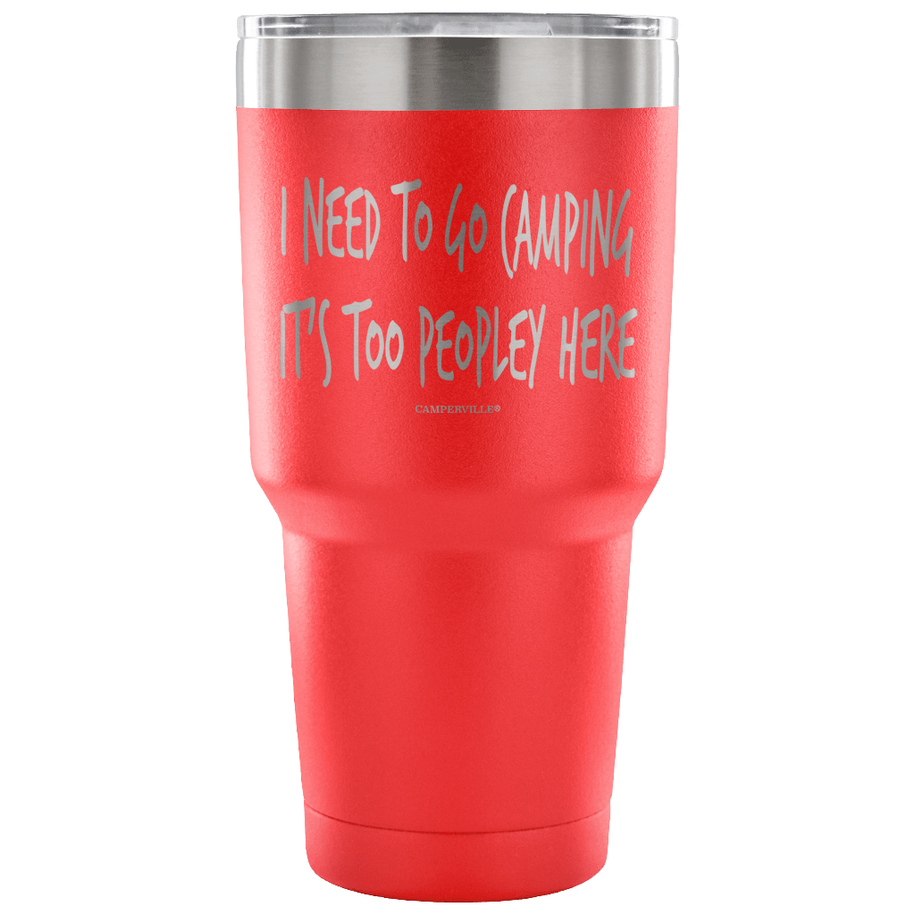 "I Need To Go Camping, It's Too Peopley Here" - Stainless Steel Tumbler