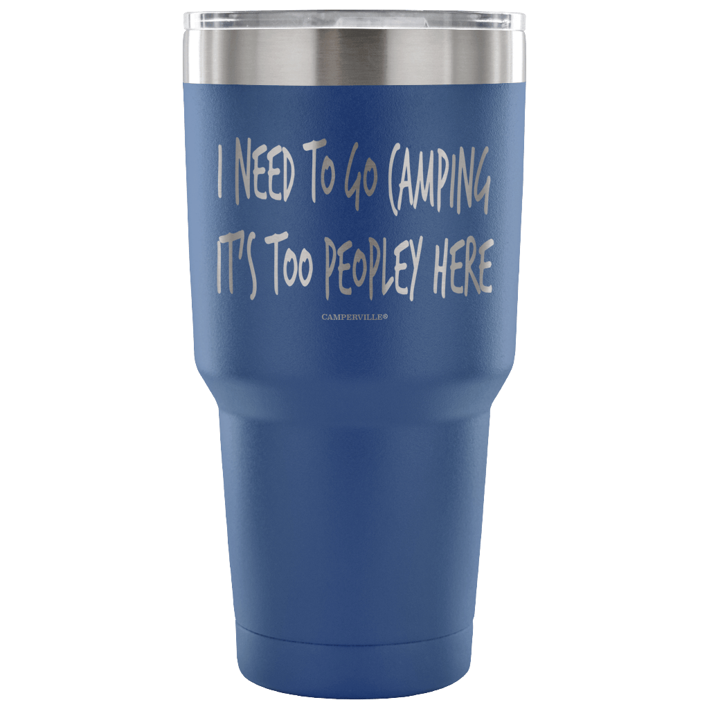 "I Need To Go Camping, It's Too Peopley Here" - Stainless Steel Tumbler