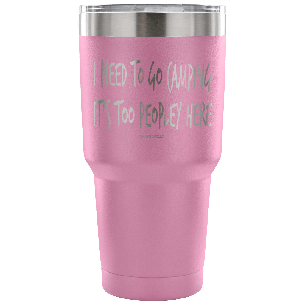 "I Need To Go Camping, It's Too Peopley Here" - Stainless Steel Tumbler