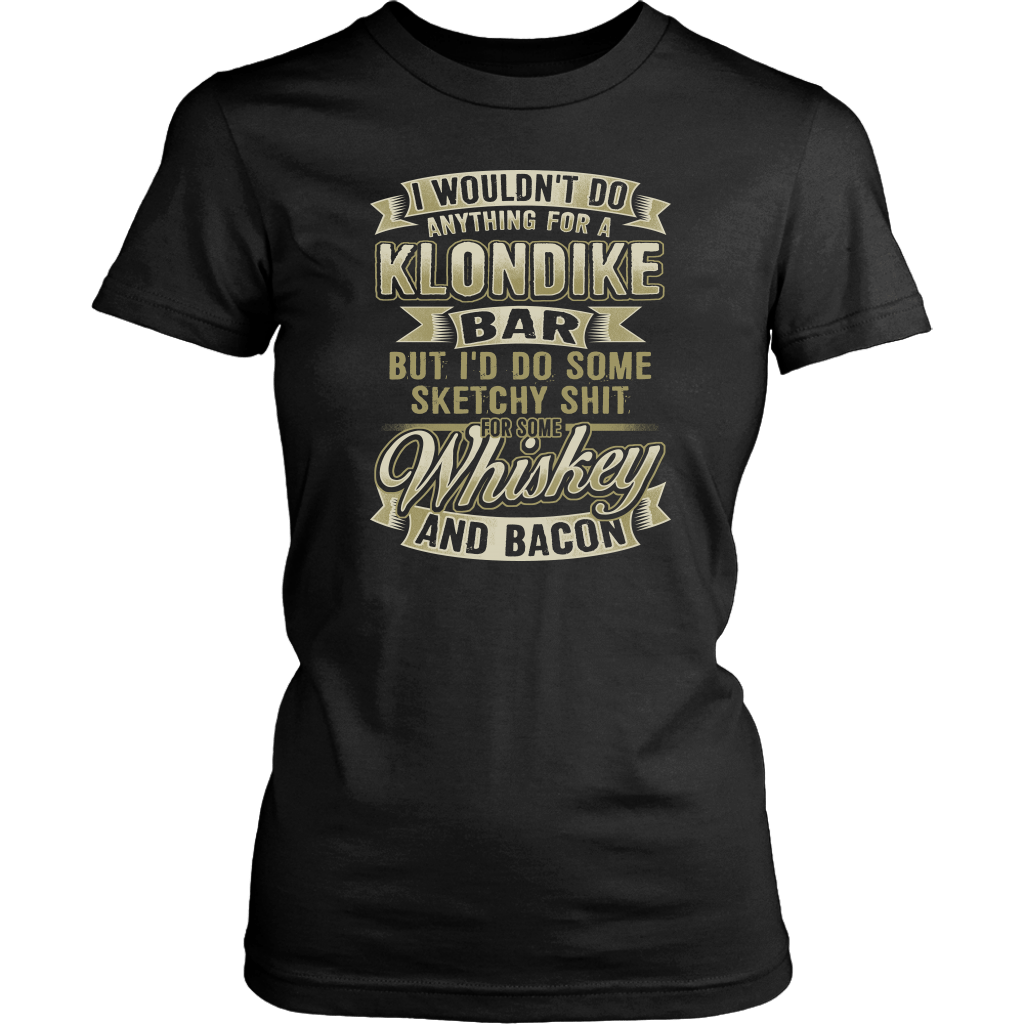 Funny "I Wouldn't Do Anything For A Klondike Bar, But I'd Do Some Sketchy Shit For Some Whiskey And Bacon" - Shirts and Hoodies