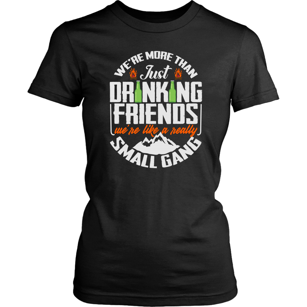 Funny "We're More Than Just Drinking Friends - We're Like A Really Small Gang" - Shirts and Hoodies