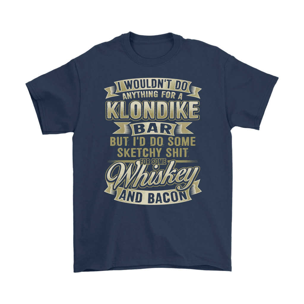 Funny "I Wouldn't Do Anything For A Klondike Bar, But I'd Do Some Sketchy Shit For Some Whiskey And Bacon" - Shirts and Hoodies