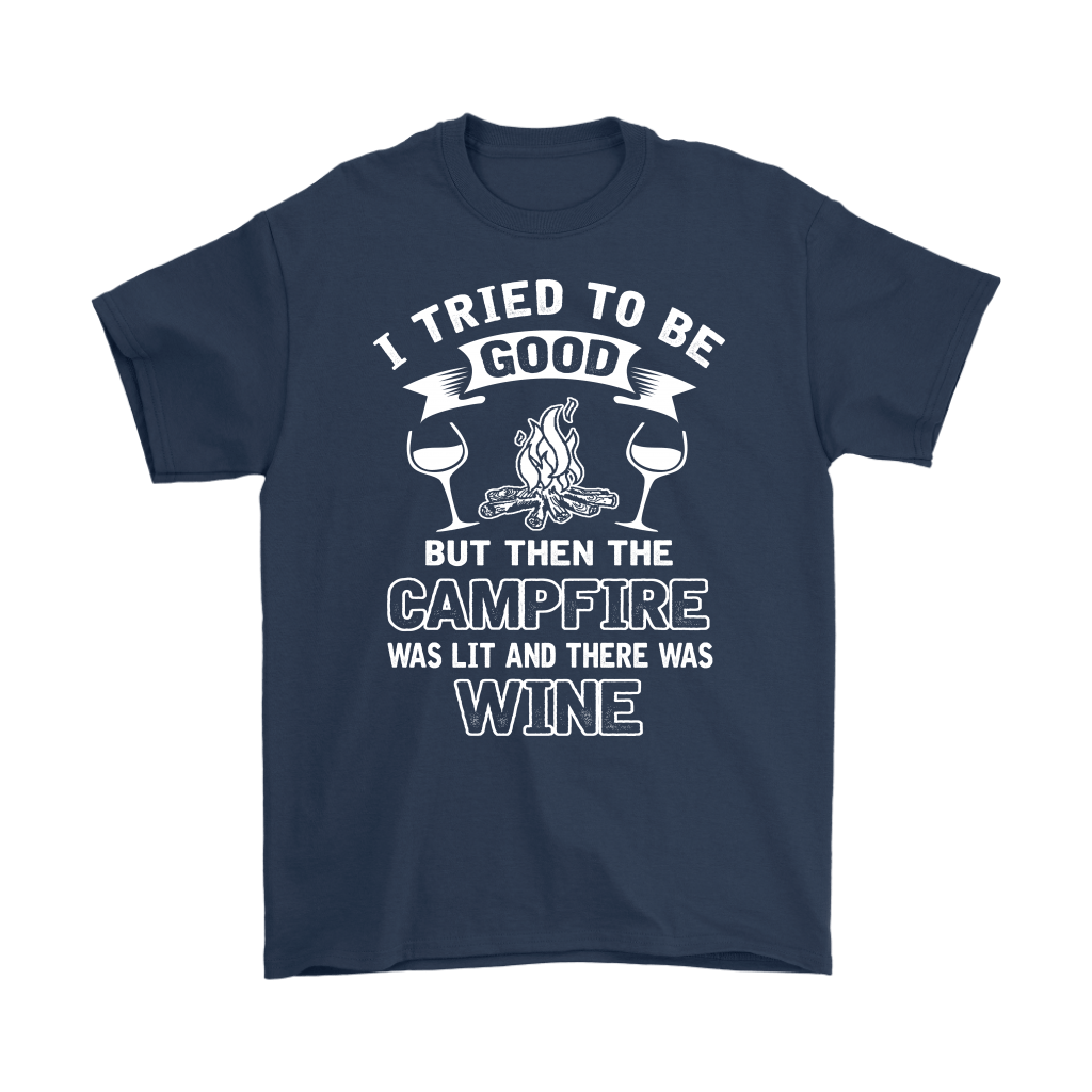 "I Tried To Be Good, But Then The Campfire Was Lit And There Was Wine" - Shirts and Hoodies