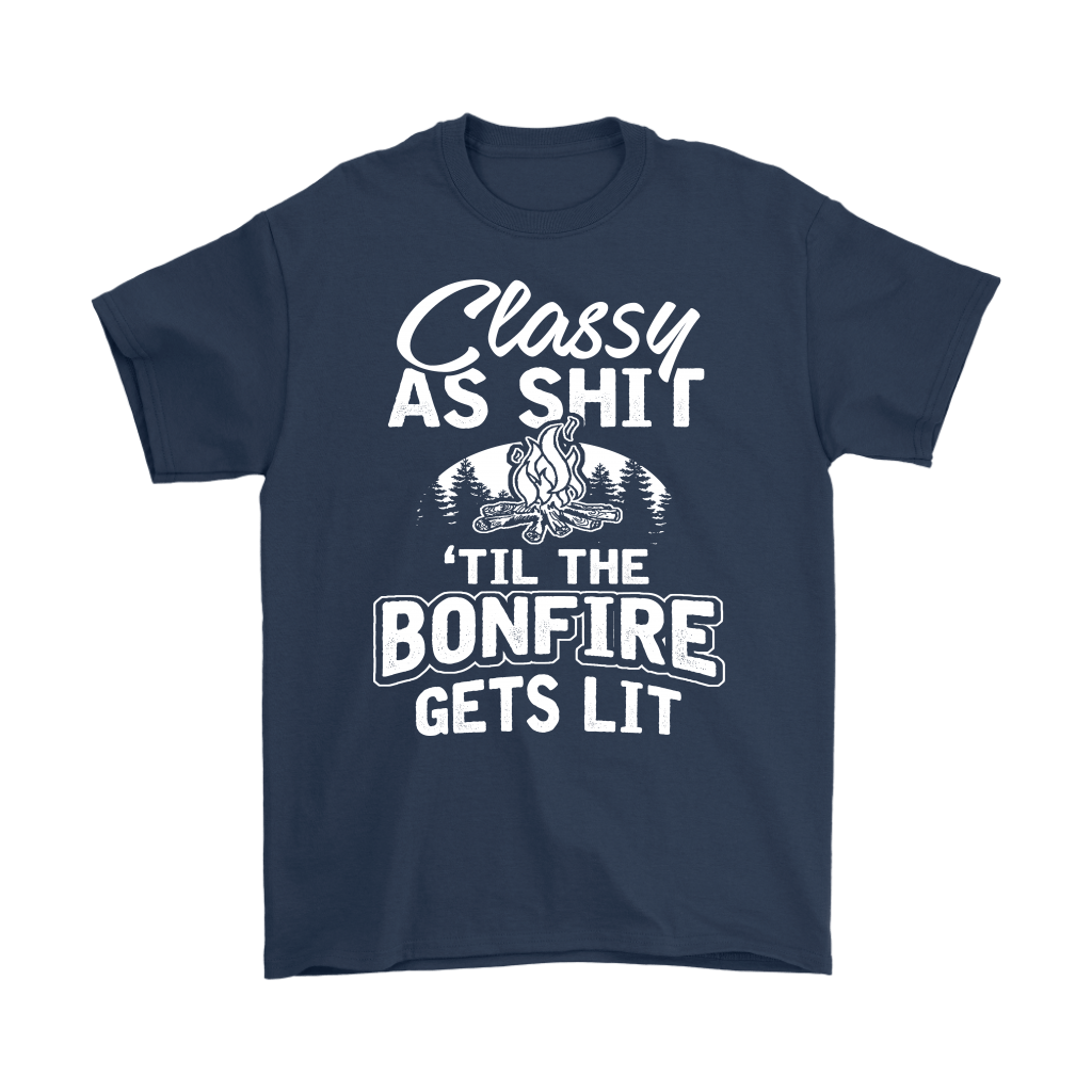 "Classy As Shit 'Til The Bonfire Gets Lit" - Shirts and Hoodies