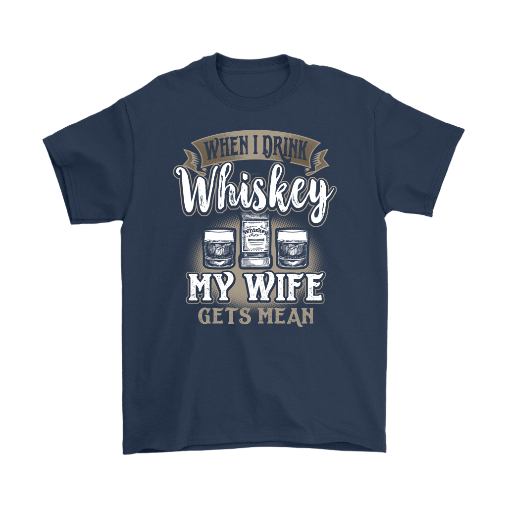 Funny "When I Drink Whiskey My Wife Gets Mean" - Shirts And Hoodies