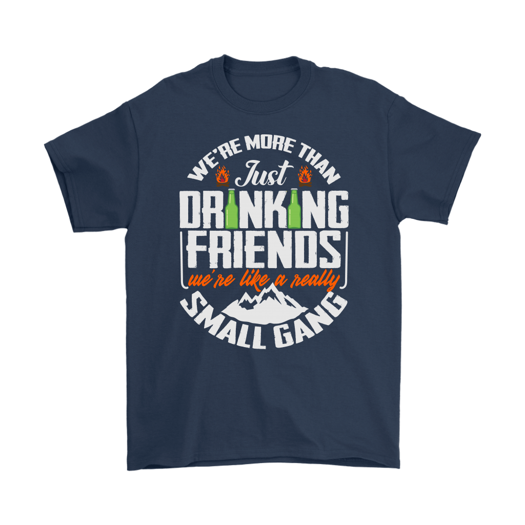 Funny "We're More Than Just Drinking Friends - We're Like A Really Small Gang" - Shirts and Hoodies