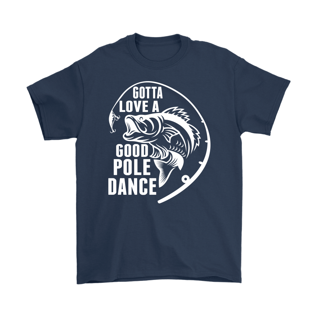 "Gotta Love a Good Pole Dance" - Funny Fishing Shirts and Hoodies