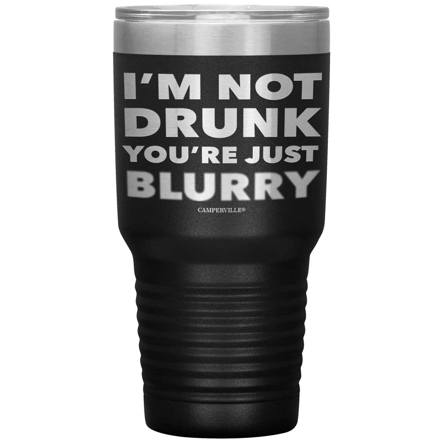 "I'm Not Drunk, You're Just Blurry" - Stainless Steel Tumbler