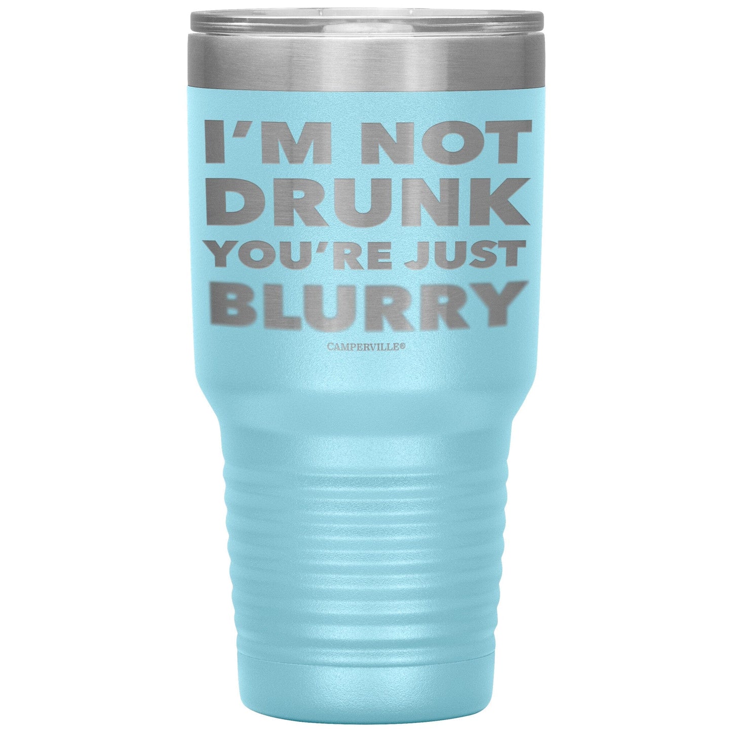 "I'm Not Drunk, You're Just Blurry" - Stainless Steel Tumbler