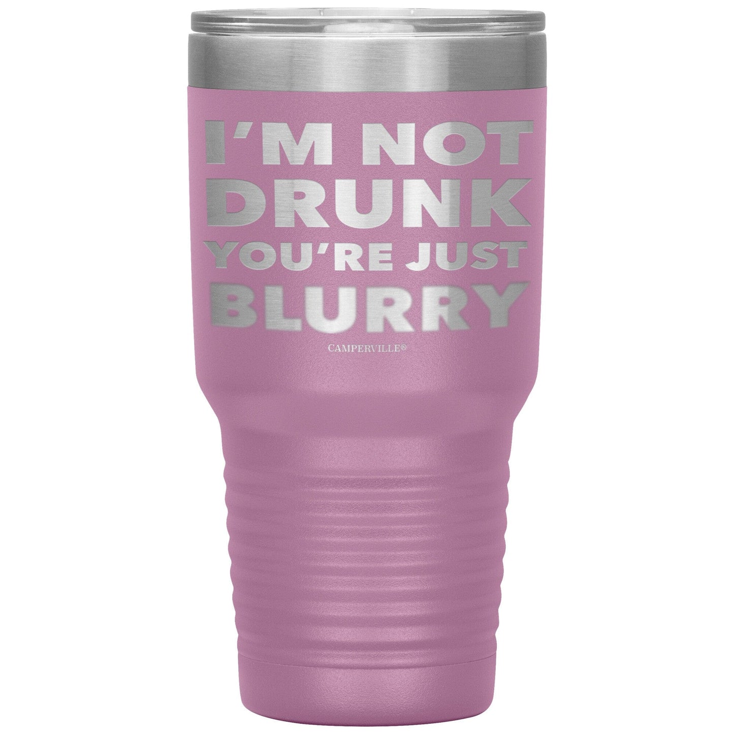 "I'm Not Drunk, You're Just Blurry" - Stainless Steel Tumbler