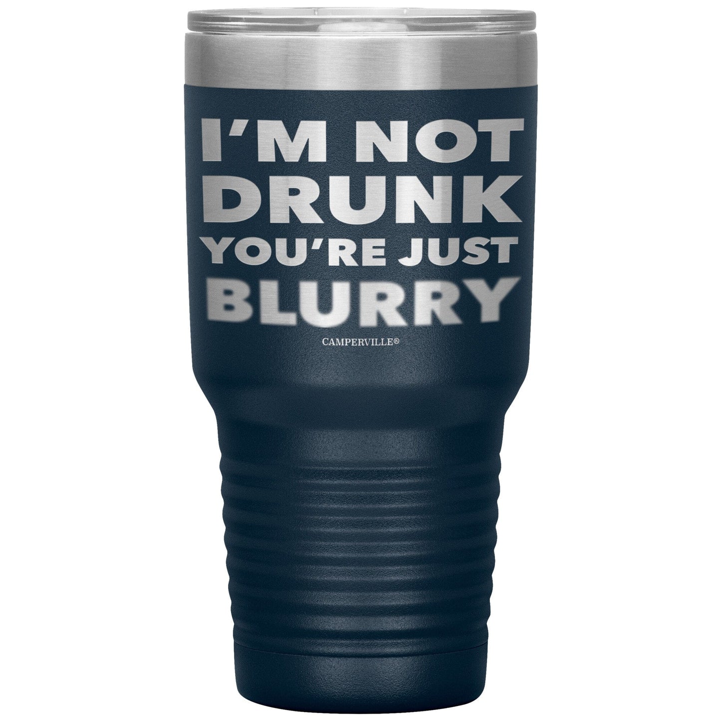 "I'm Not Drunk, You're Just Blurry" - Stainless Steel Tumbler