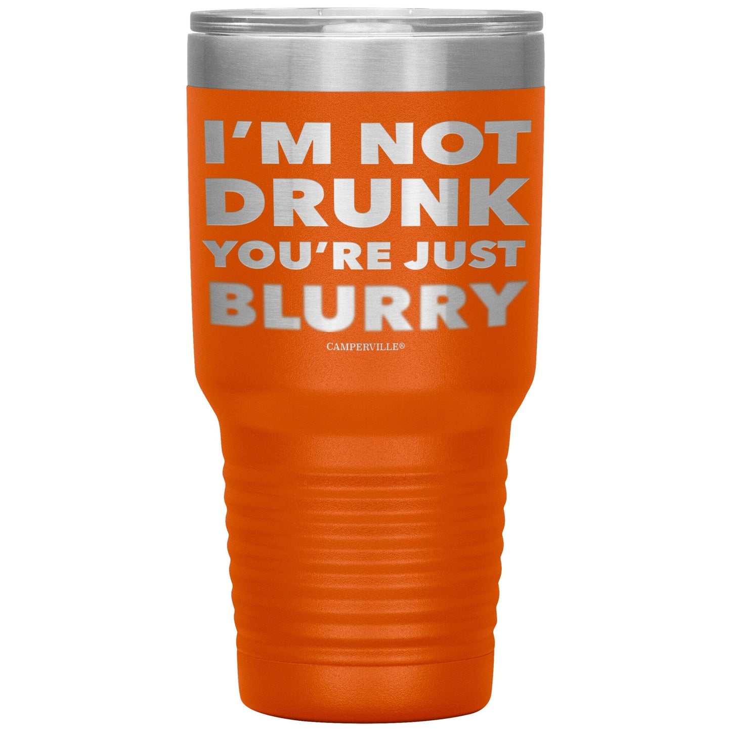 "I'm Not Drunk, You're Just Blurry" - Stainless Steel Tumbler