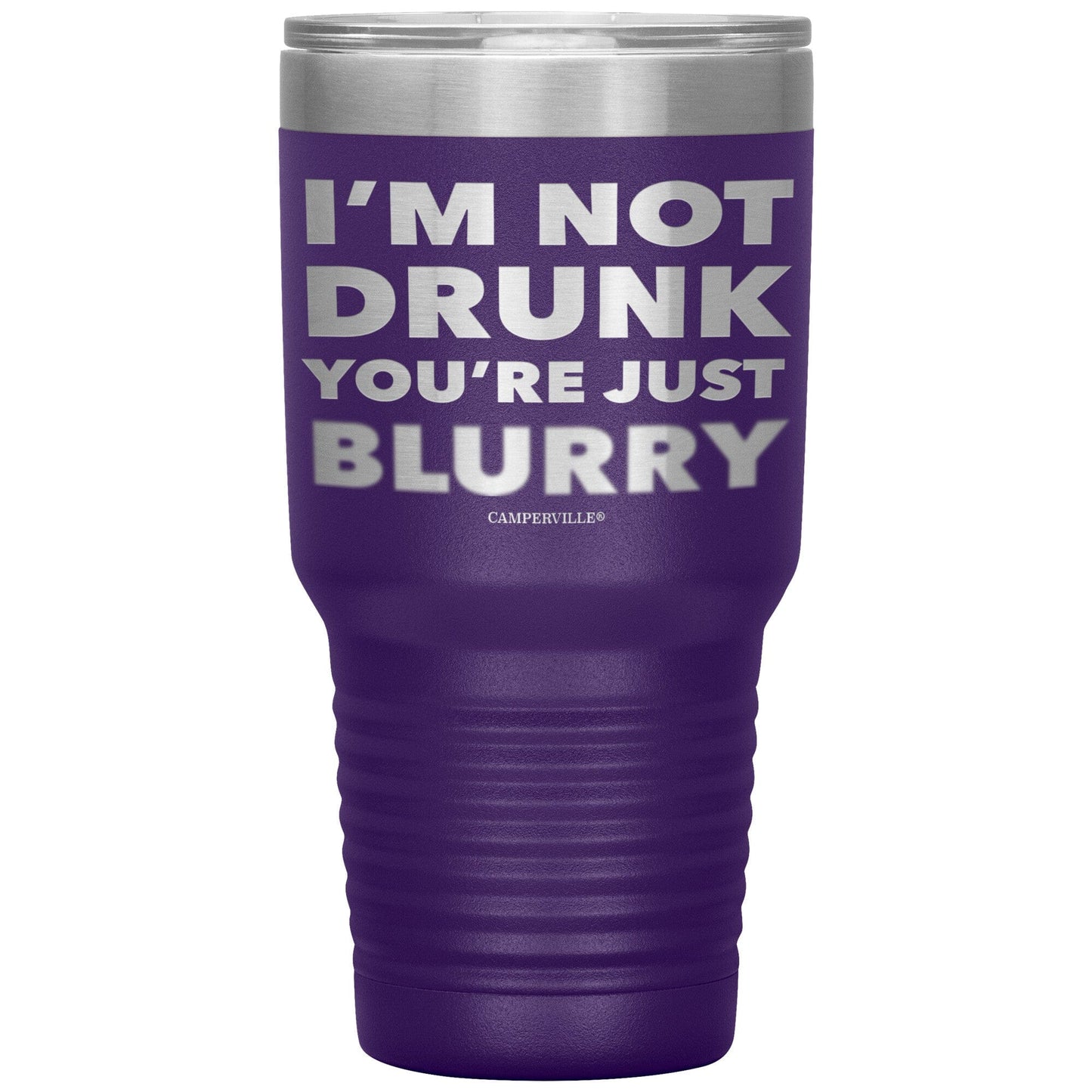 "I'm Not Drunk, You're Just Blurry" - Stainless Steel Tumbler