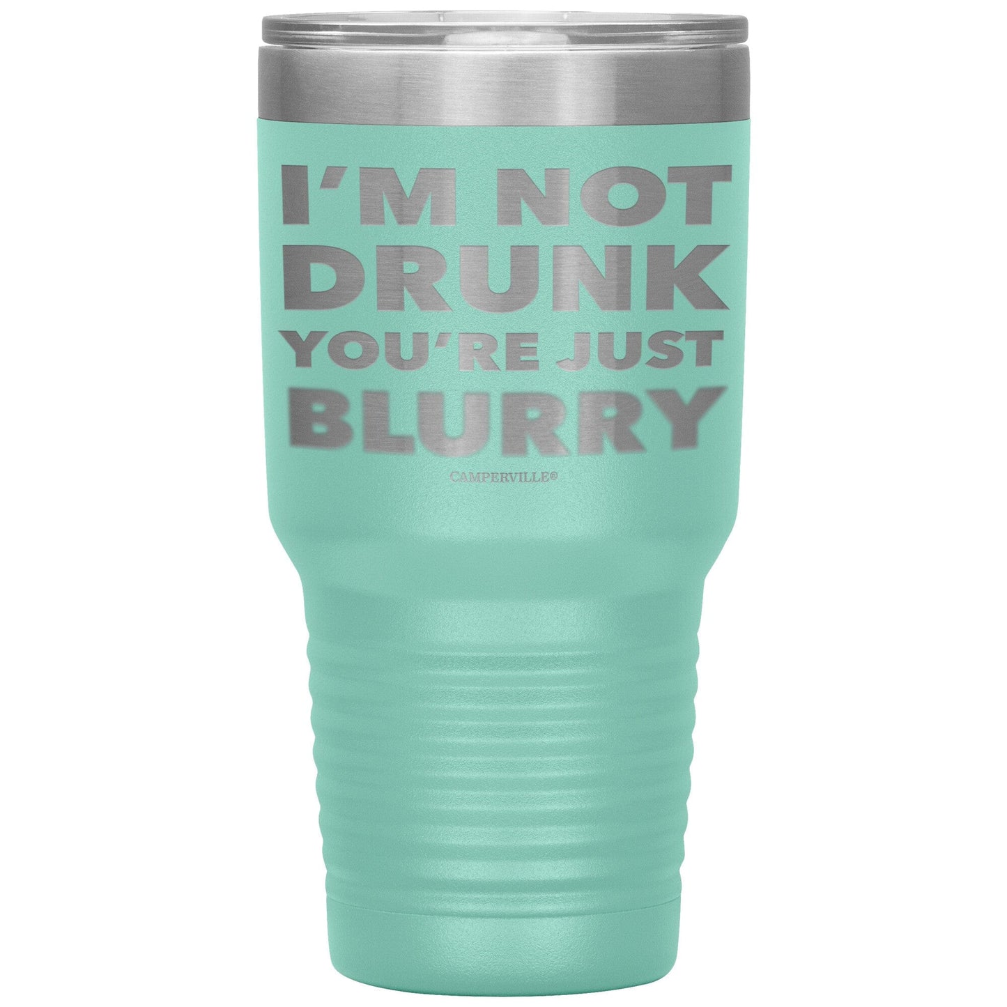 "I'm Not Drunk, You're Just Blurry" - Stainless Steel Tumbler