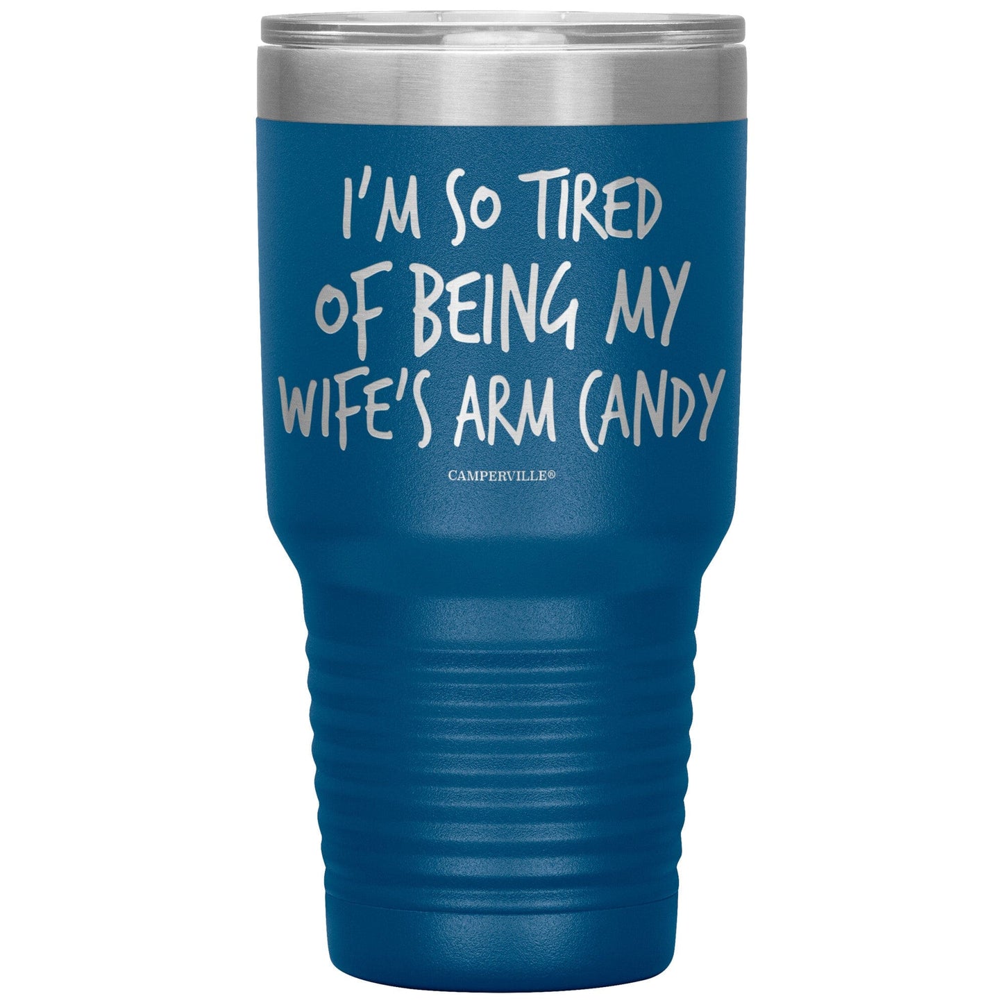 "I'm So Tired Of Being My Wife's Arm Candy" - Stainless Steel Tumbler