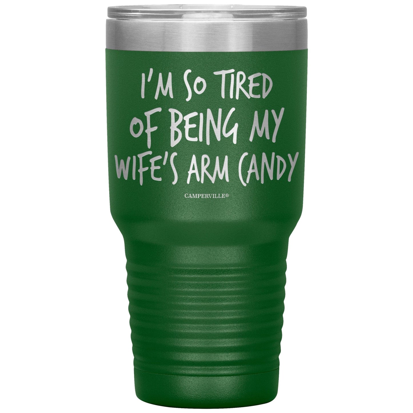 "I'm So Tired Of Being My Wife's Arm Candy" - Stainless Steel Tumbler